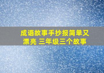 成语故事手抄报简单又漂亮 三年级三个故事